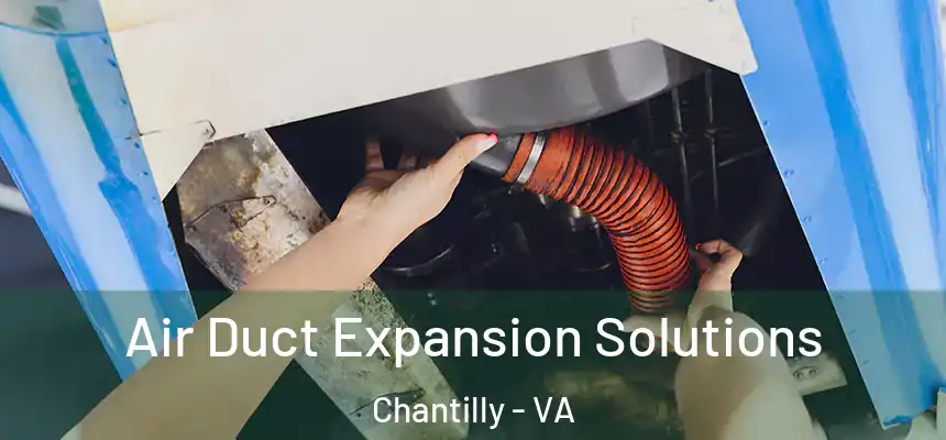 Air Duct Expansion Solutions Chantilly - VA
