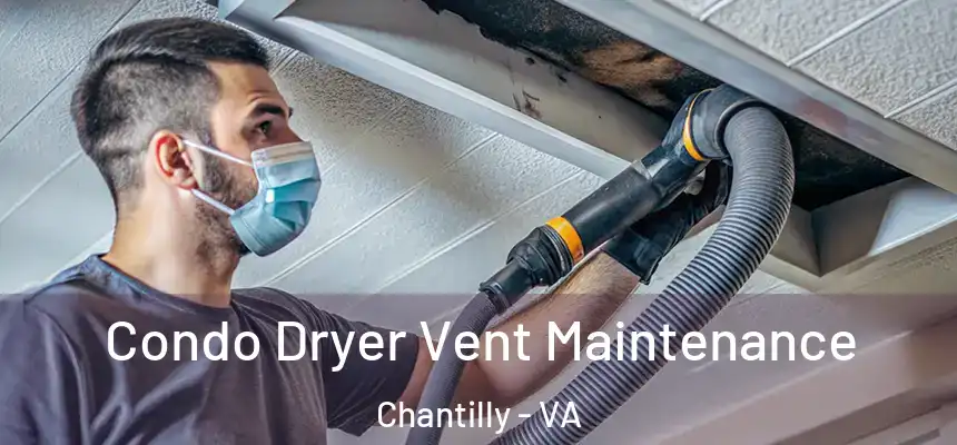 Condo Dryer Vent Maintenance Chantilly - VA