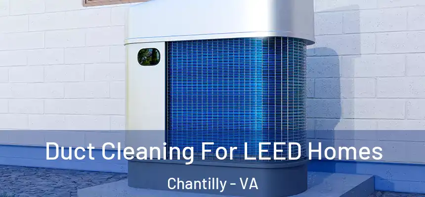 Duct Cleaning For LEED Homes Chantilly - VA