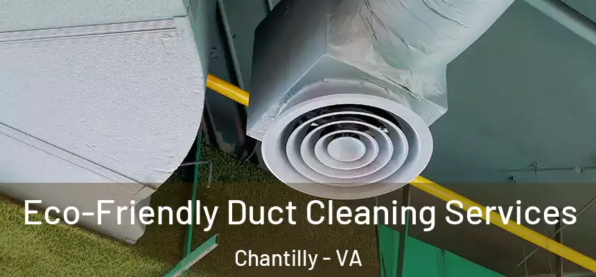  Eco-Friendly Duct Cleaning Services Chantilly - VA