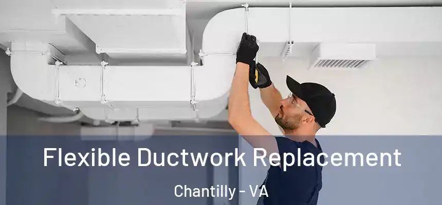 Flexible Ductwork Replacement Chantilly - VA