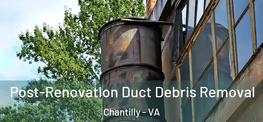  Post-Renovation Duct Debris Removal Chantilly - VA