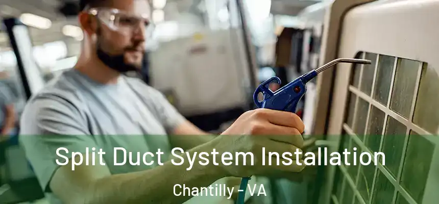 Split Duct System Installation Chantilly - VA