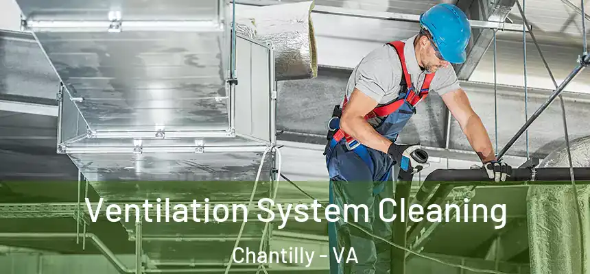Ventilation System Cleaning Chantilly - VA